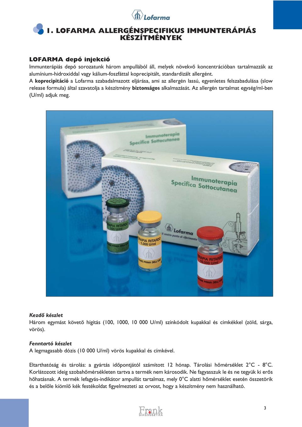 A koprecipitáció a Lofarma szabadalmazott eljárása, ami az allergén lassú, egyenletes felszabadulása (slow release formula) által szavatolja a készítmény biztonságos alkalmazását.