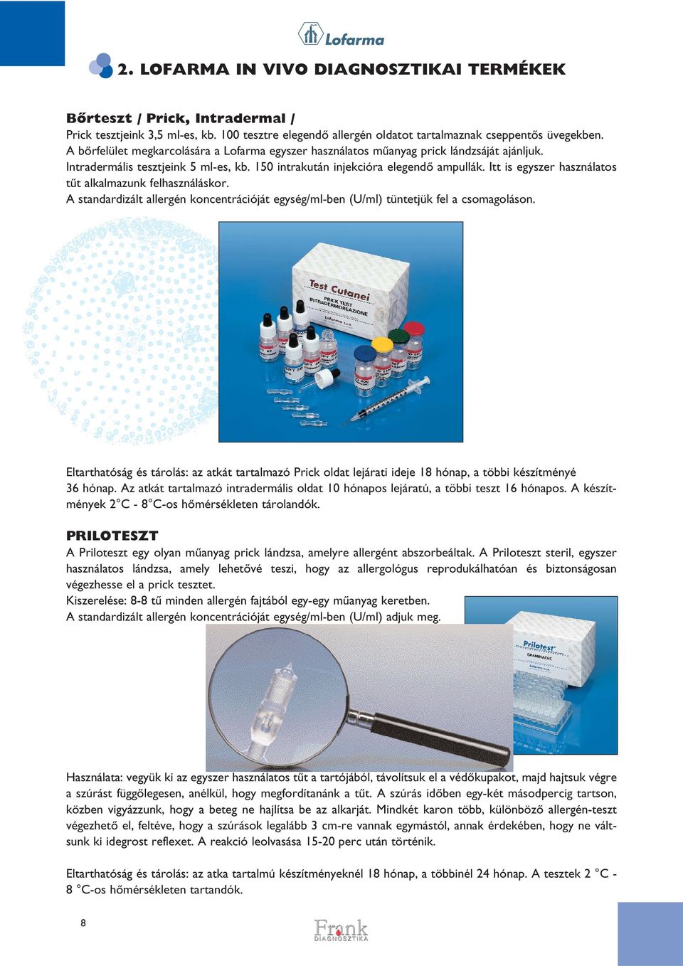 Itt is egyszer használatos tût alkalmazunk felhasználáskor. A standardizált allergén koncentrációját egység/ml-ben (U/ml) tüntetjük fel a csomagoláson.