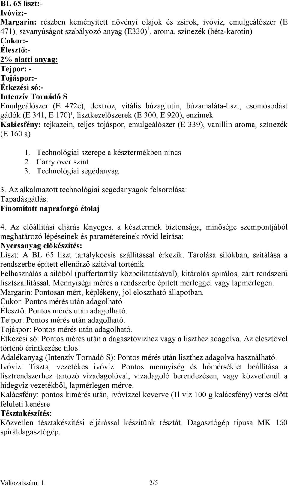 300, E 920), enzimek Kalácsfény: tejkazein, teljes tojáspor, emulgeálószer (E 339), vanillin aroma, színezék (E 160 a) 1. Technológiai szerepe a késztermékben nincs 2. Carry over szint 3.