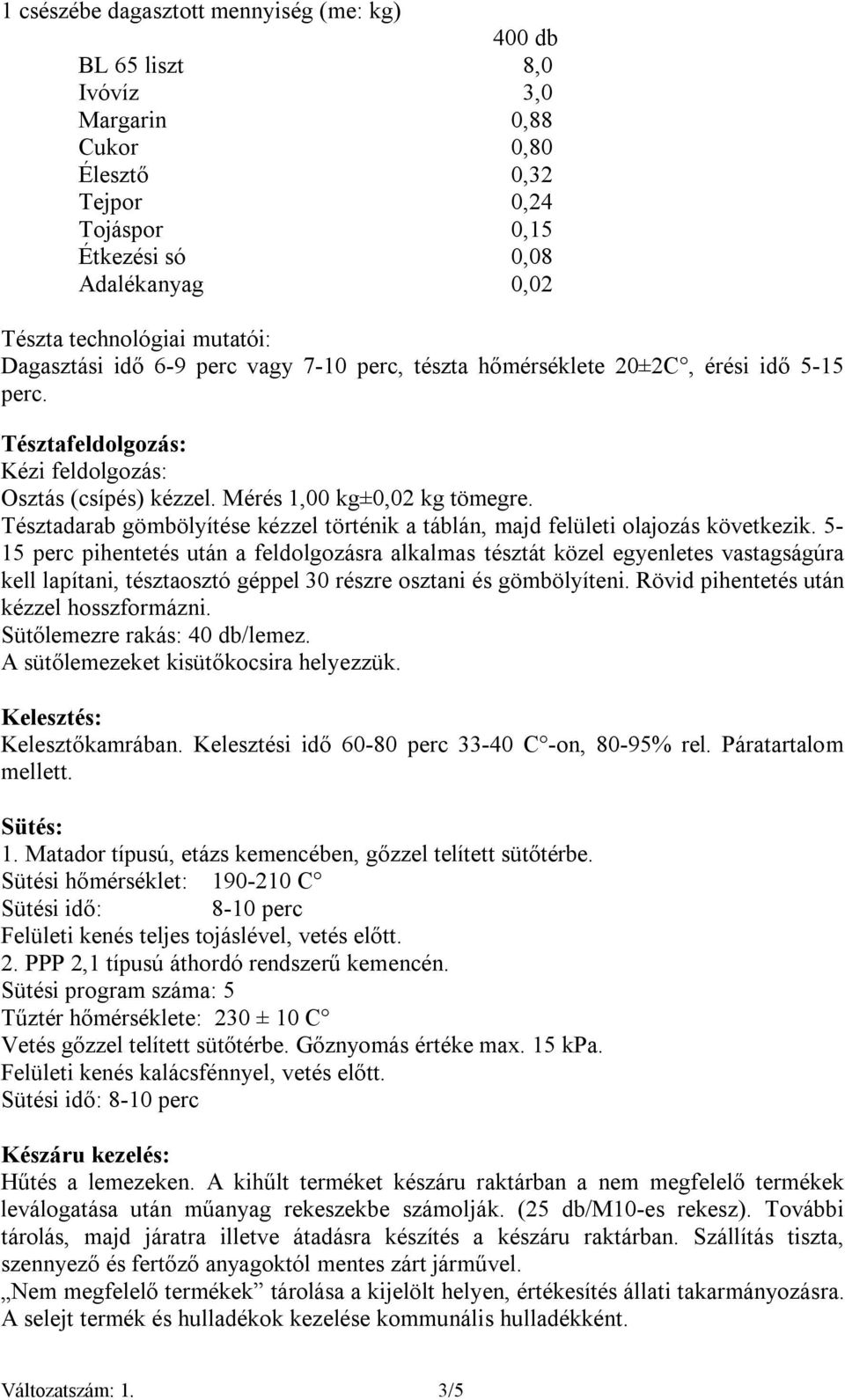 Tésztadarab gömbölyítése kézzel történik a táblán, majd felületi olajozás következik.