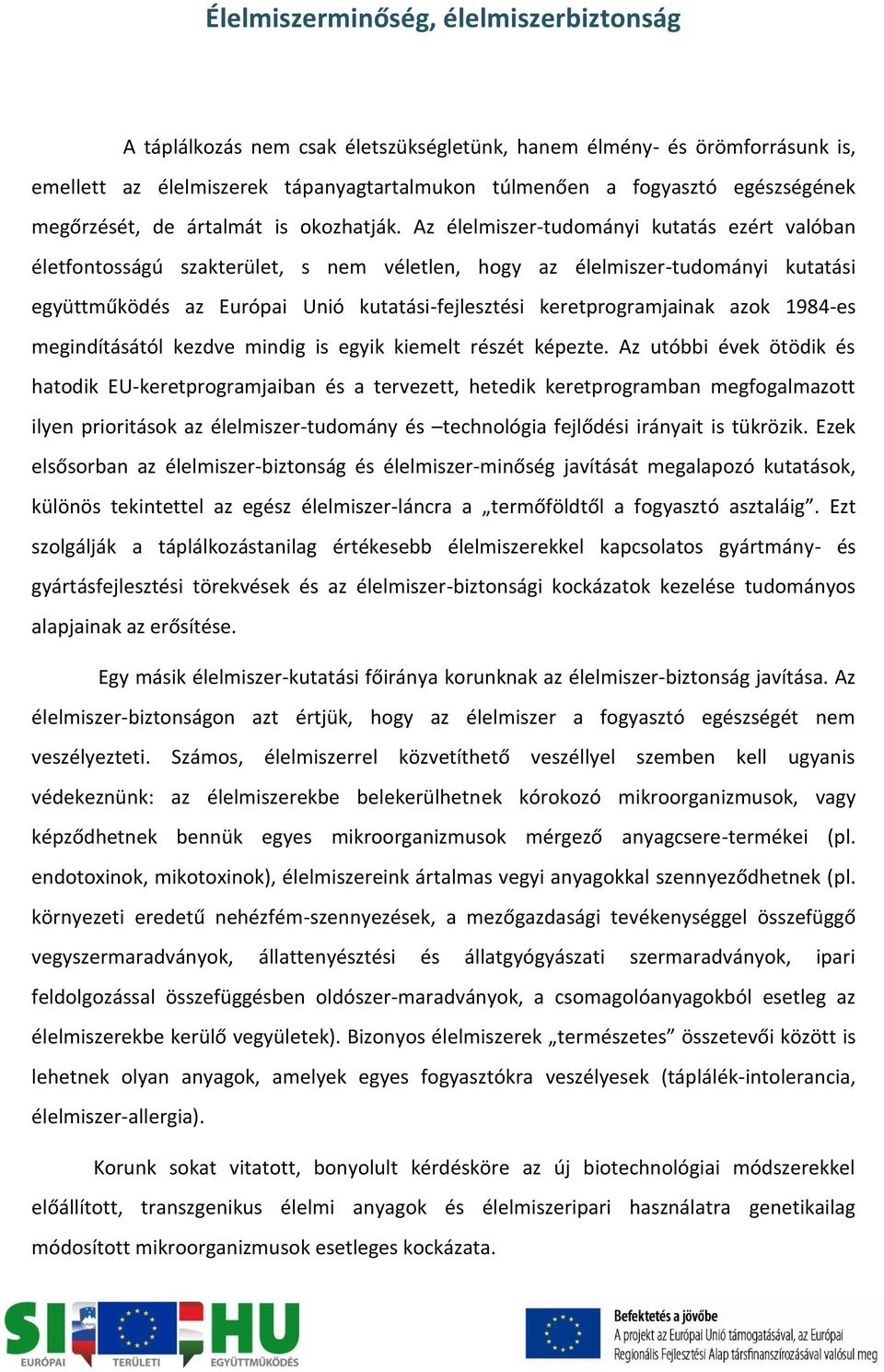 Az élelmiszer-tudományi kutatás ezért valóban életfontosságú szakterület, s nem véletlen, hogy az élelmiszer-tudományi kutatási együttműködés az Európai Unió kutatási-fejlesztési keretprogramjainak