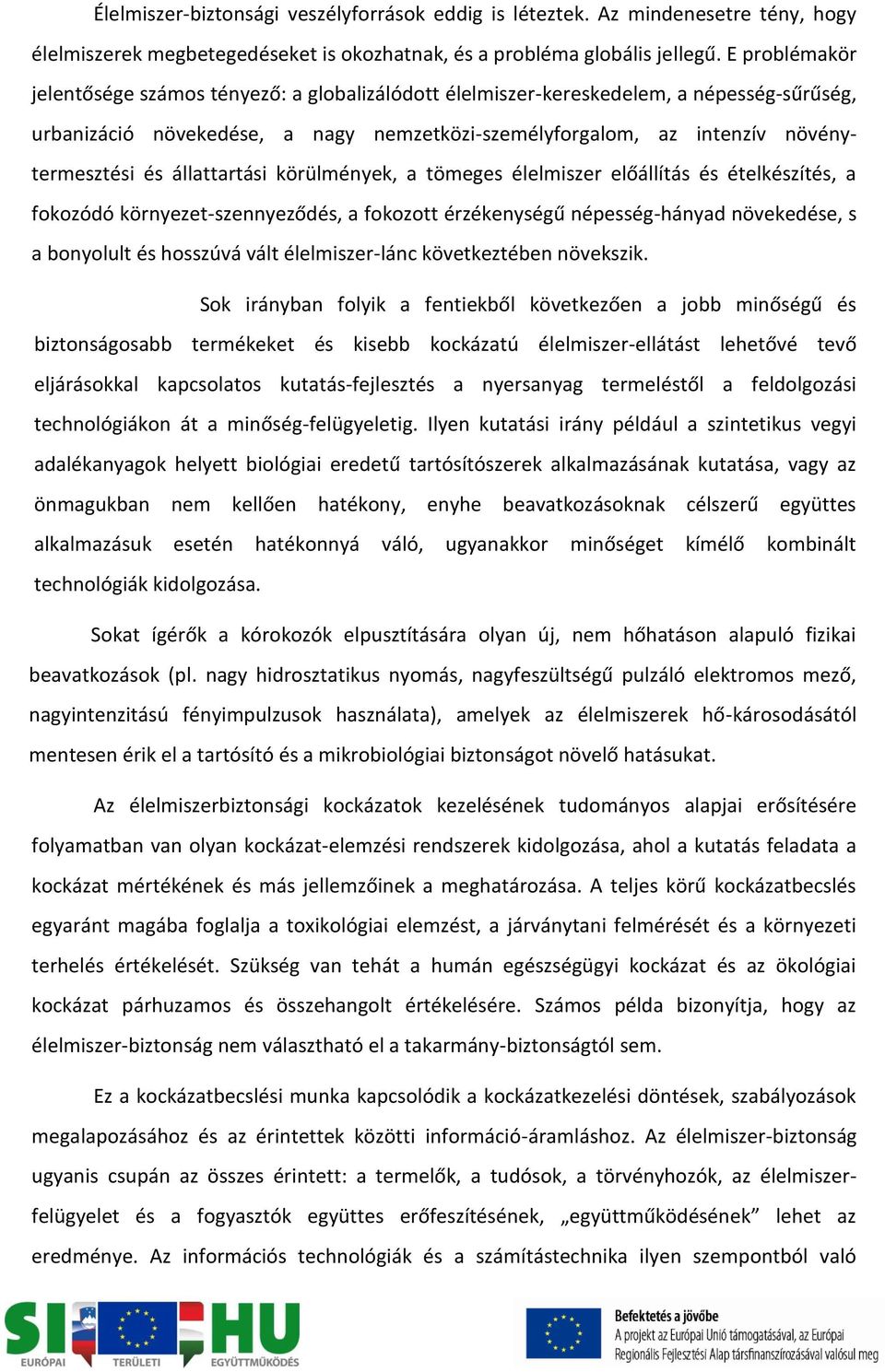 állattartási körülmények, a tömeges élelmiszer előállítás és ételkészítés, a fokozódó környezet-szennyeződés, a fokozott érzékenységű népesség-hányad növekedése, s a bonyolult és hosszúvá vált