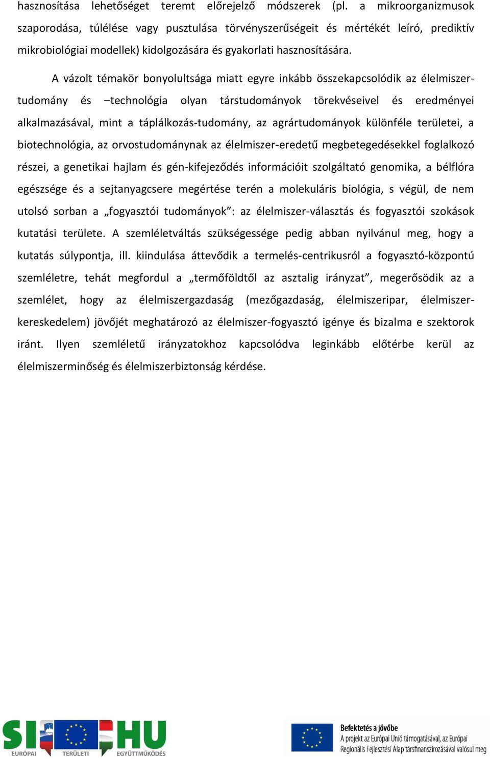 A vázolt témakör bonyolultsága miatt egyre inkább összekapcsolódik az élelmiszertudomány és technológia olyan társtudományok törekvéseivel és eredményei alkalmazásával, mint a táplálkozás-tudomány,