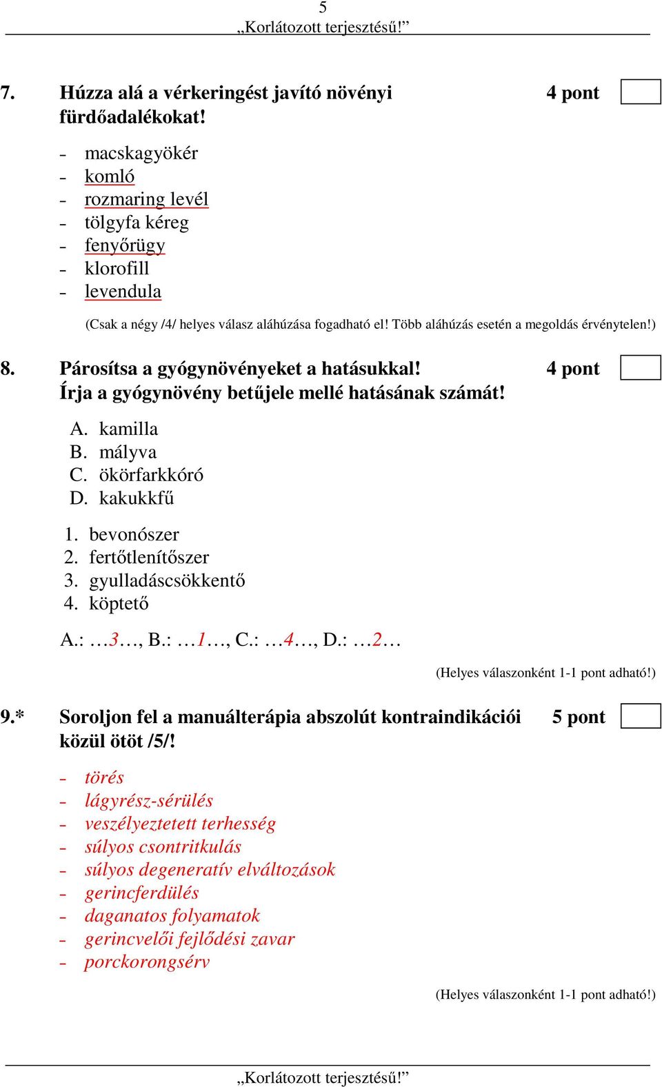 Párosítsa a gyógynövényeket a hatásukkal! 4 pont Írja a gyógynövény betűjele mellé hatásának számát! A. kamilla B. mályva C. ökörfarkkóró D. kakukkfű 1. bevonószer 2. fertőtlenítőszer 3.