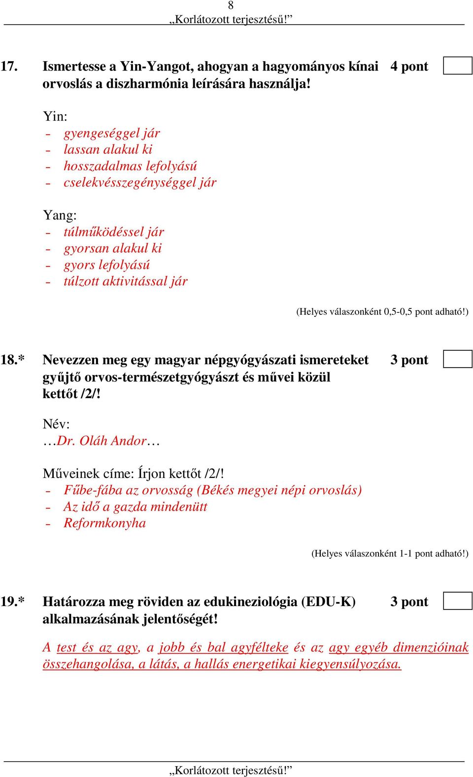 0,5-0,5 pont adható!) 18.* Nevezzen meg egy magyar népgyógyászati ismereteket 3 pont gyűjtő orvos-természetgyógyászt és művei közül kettőt /2/! Név: Dr. Oláh Andor Műveinek címe: Írjon kettőt /2/!