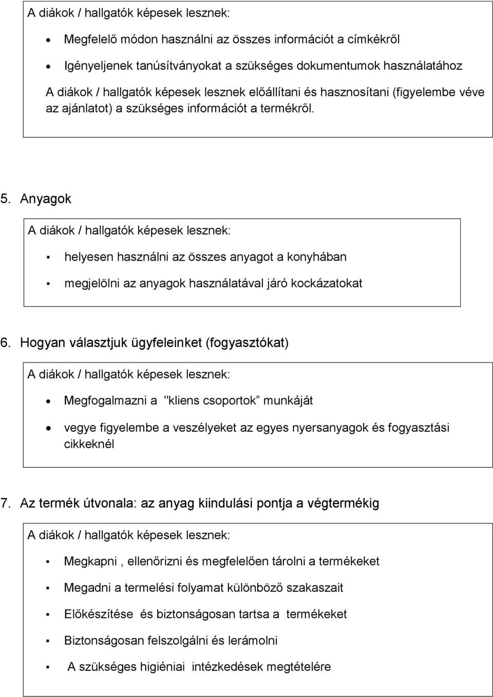 Anyagok A diákok / hallgatók képesek lesznek: helyesen használni az összes anyagot a konyhában megjelölni az anyagok használatával járó kockázatokat 6.