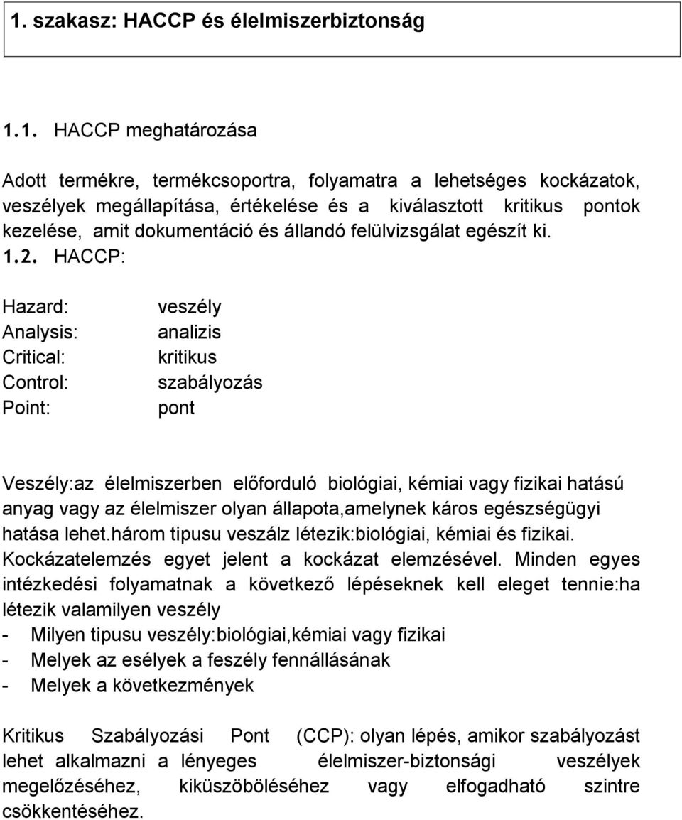 HACCP: Hazard: Analysis: Critical: Control: Point: veszély analizis kritikus szabályozás pont Veszély:az élelmiszerben előforduló biológiai, kémiai vagy fizikai hatású anyag vagy az élelmiszer olyan