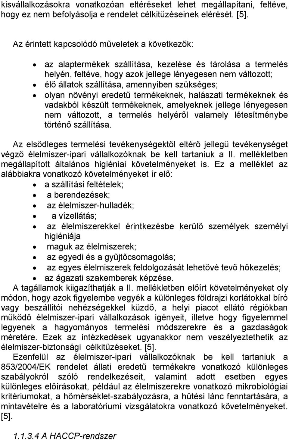 amennyiben szükséges; olyan növényi eredetű termékeknek, halászati termékeknek és vadakból készült termékeknek, amelyeknek jellege lényegesen nem változott, a termelés helyéről valamely létesítménybe