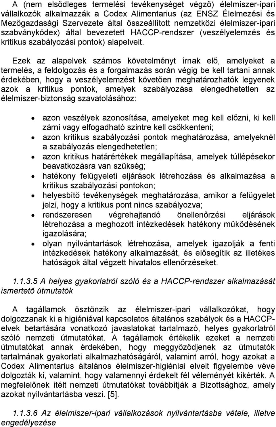 Ezek az alapelvek számos követelményt írnak elő, amelyeket a termelés, a feldolgozás és a forgalmazás során végig be kell tartani annak érdekében, hogy a veszélyelemzést követően meghatározhatók