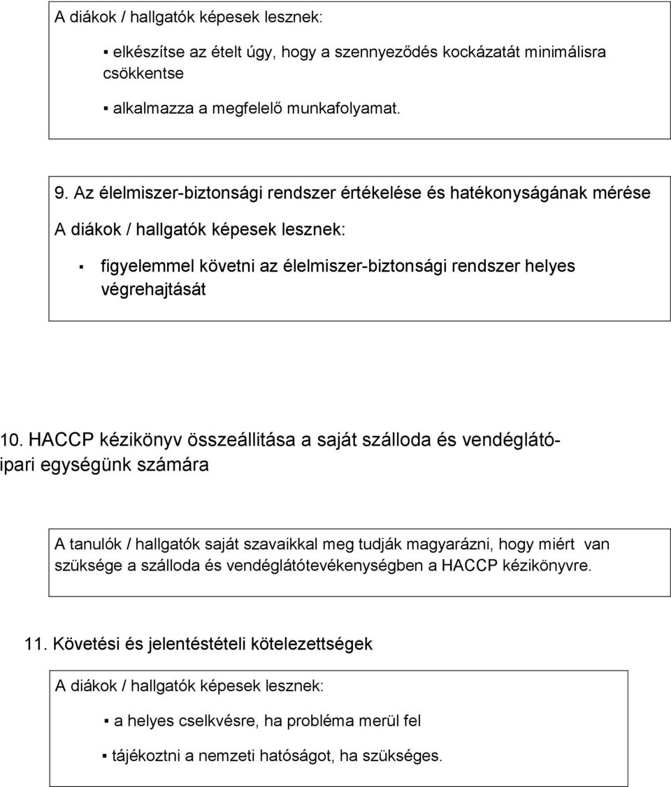 HACCP kézikönyv összeállitása a saját szálloda és vendéglátóipari egységünk számára A tanulók / hallgatók saját szavaikkal meg tudják magyarázni, hogy miért van szüksége a szálloda és