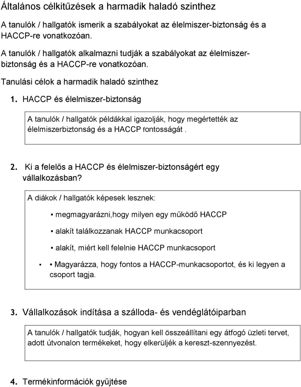 HACCP és élelmiszer-biztonság A tanulók / hallgatók példákkal igazolják, hogy megértették az élelmiszerbiztonság és a HACCP fontosságát. 2.