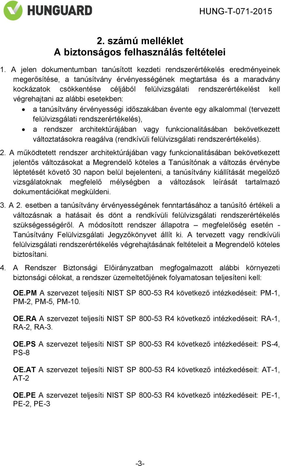 rendszerértékelést kell végrehajtani az alábbi esetekben: a tanúsítvány érvényességi időszakában évente egy alkalommal (tervezett felülvizsgálati rendszerértékelés), a rendszer architektúrájában vagy