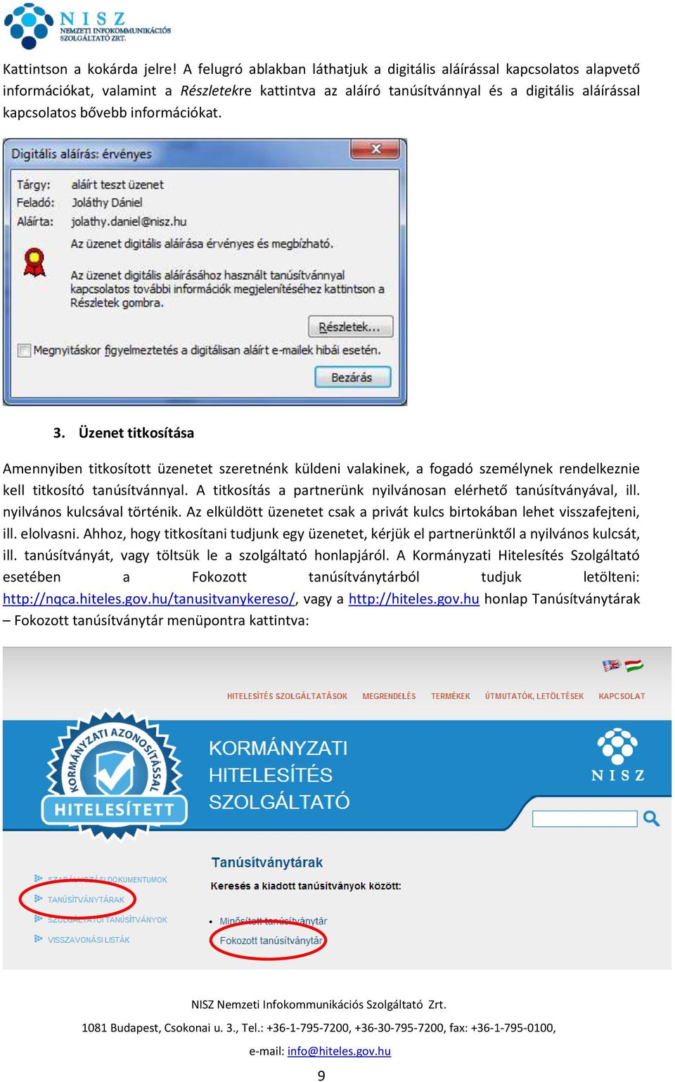 információkat. 3. Üzenet titkosítása Amennyiben titkosított üzenetet szeretnénk küldeni valakinek, a fogadó személynek rendelkeznie kell titkosító tanúsítvánnyal.