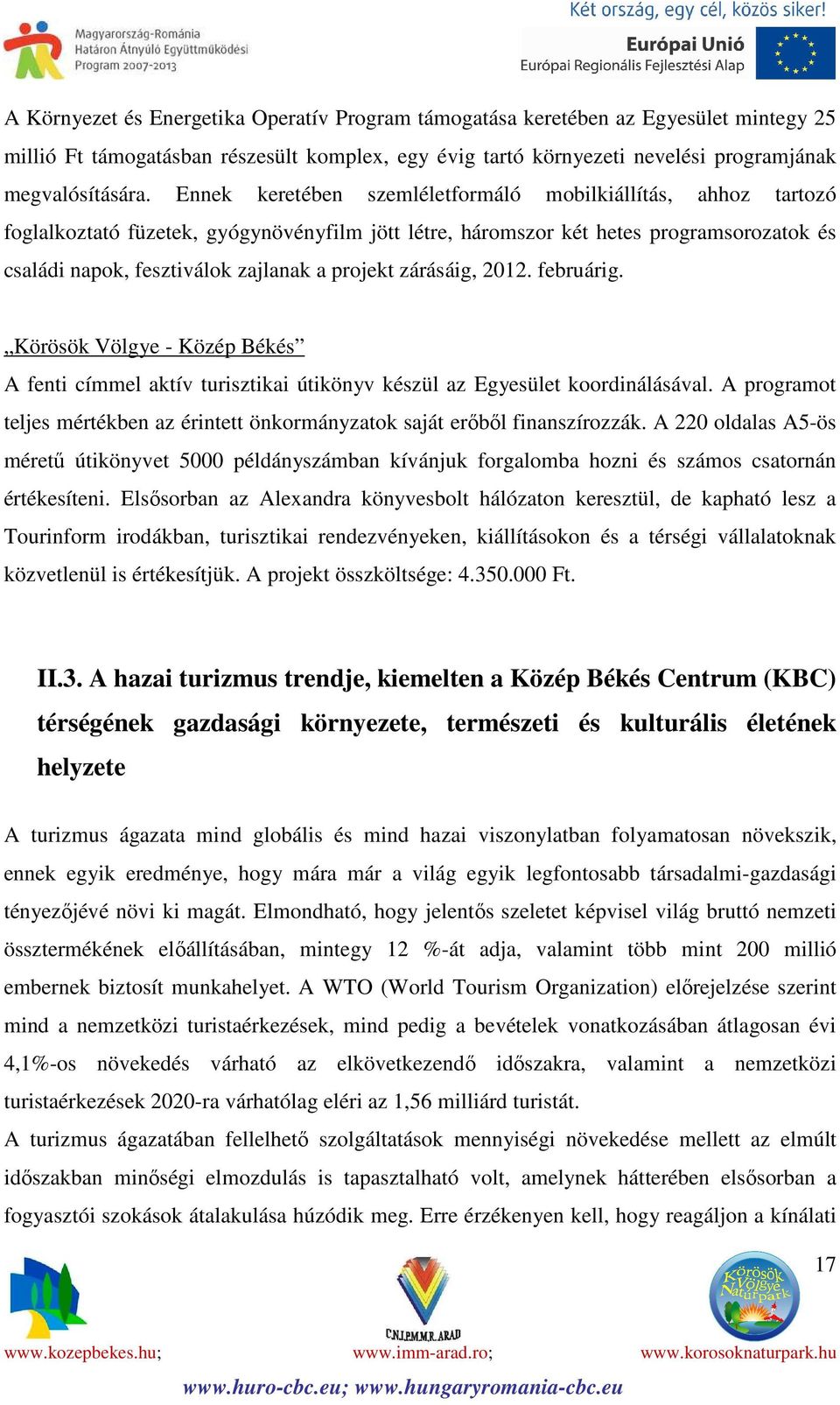 zárásáig, 2012. februárig. Körösök Völgye - Közép Békés A fenti címmel aktív turisztikai útikönyv készül az Egyesület koordinálásával.