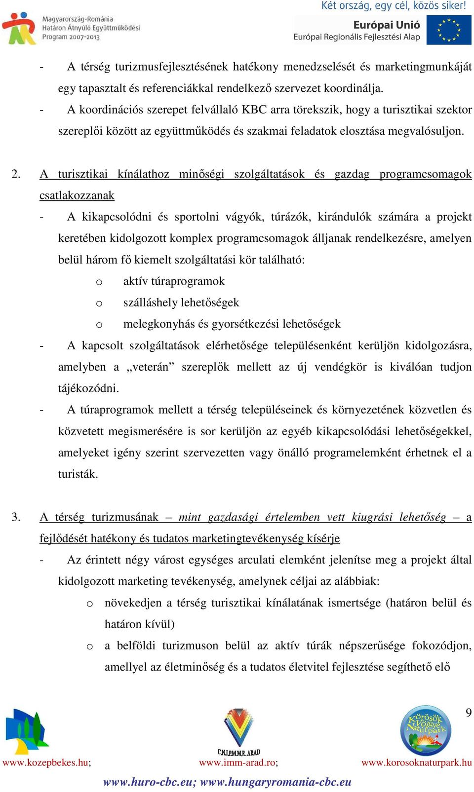 A turisztikai kínálathoz minőségi szolgáltatások és gazdag programcsomagok csatlakozzanak - A kikapcsolódni és sportolni vágyók, túrázók, kirándulók számára a projekt keretében kidolgozott komplex