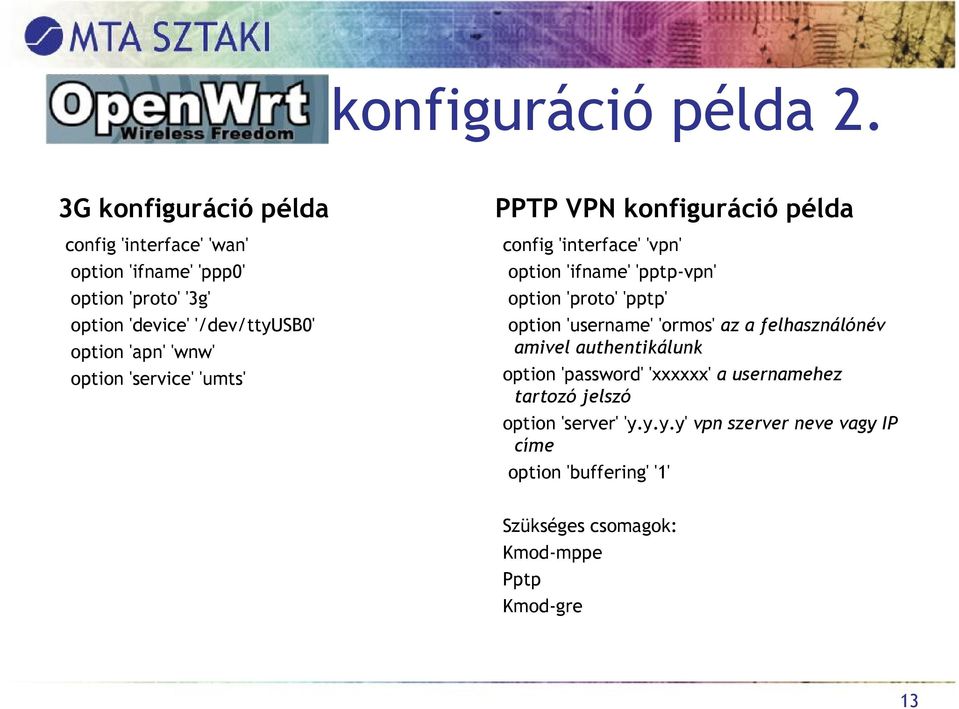 'wnw' option 'service' 'umts' PPTP VPN konfiguráció példa config 'interface' 'vpn' option 'ifname' 'pptp-vpn' option 'proto' 'pptp'