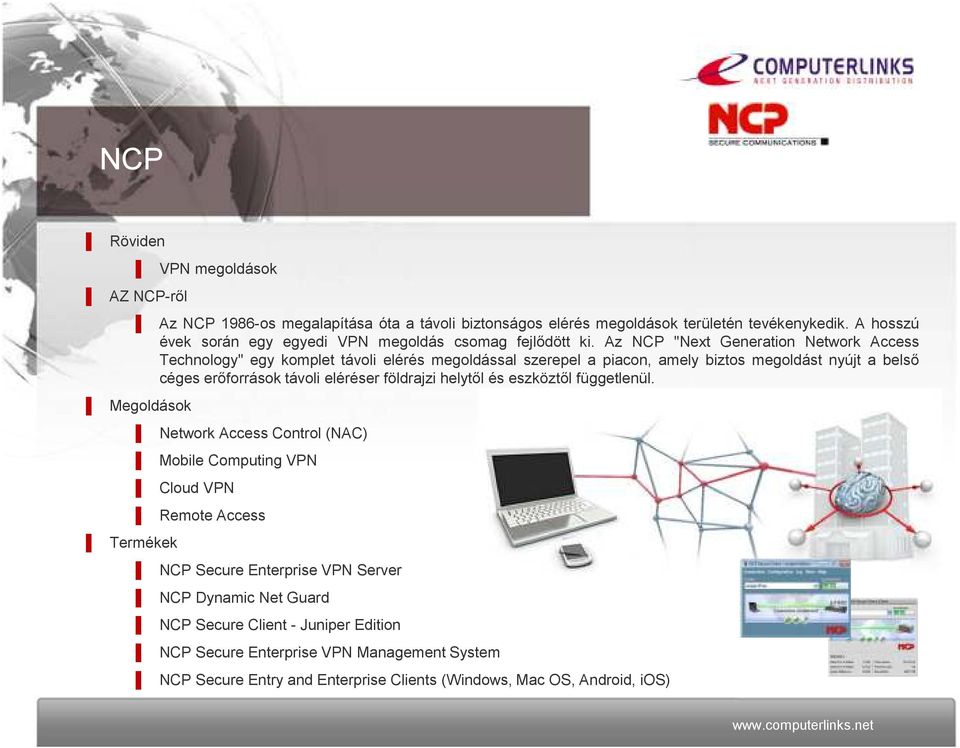Az NCP "Next Generation Network Access Technology" egy komplet távoli elérés megoldással szerepel a piacon, amely biztos megoldást nyújt a belső céges erőforrások távoli