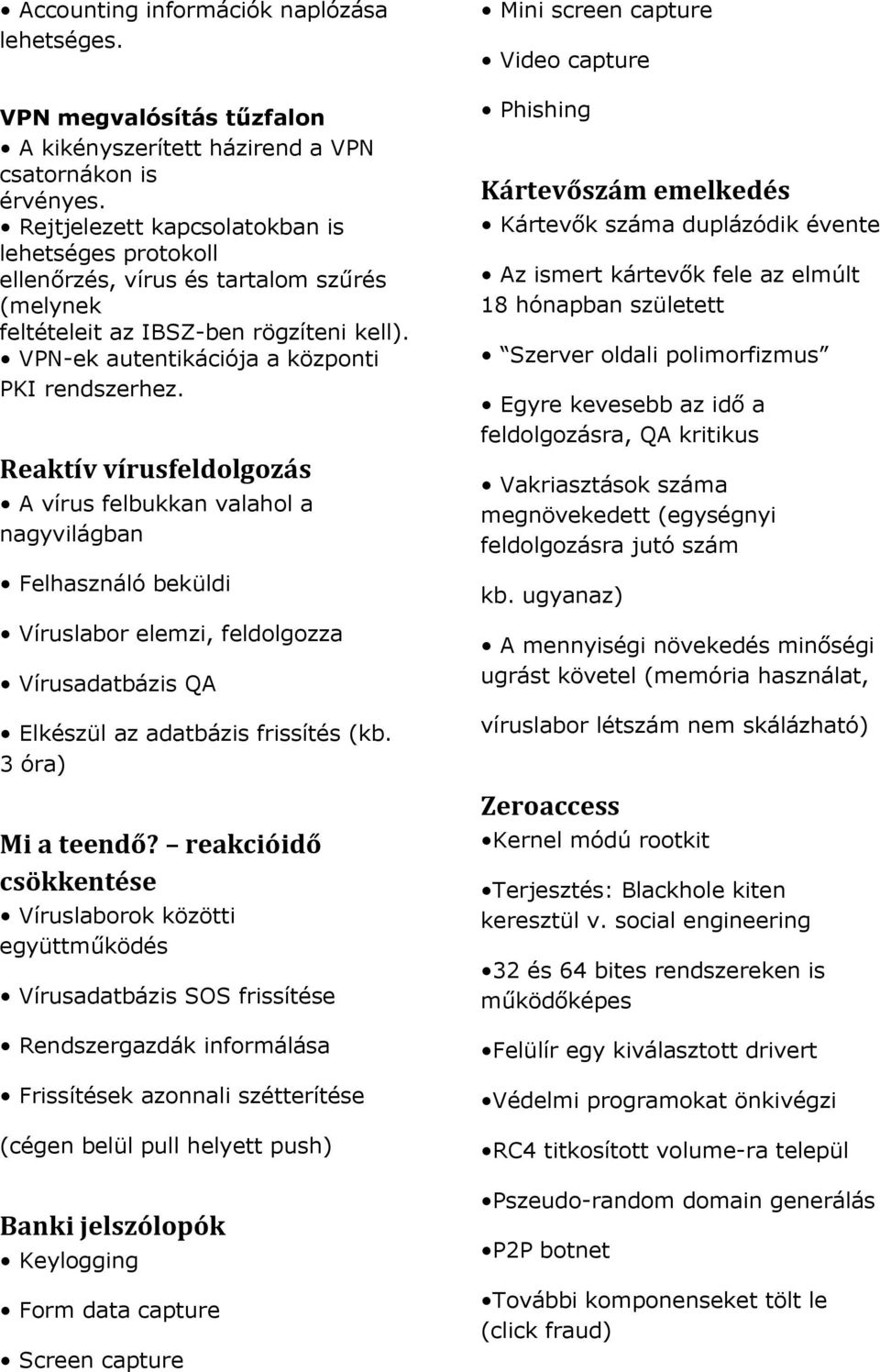 Reaktív vírusfeldolgozás A vírus felbukkan valahol a nagyvilágban Felhasználó beküldi Víruslabor elemzi, feldolgozza Vírusadatbázis QA Elkészül az adatbázis frissítés (kb. 3 óra) Mi a teendő?