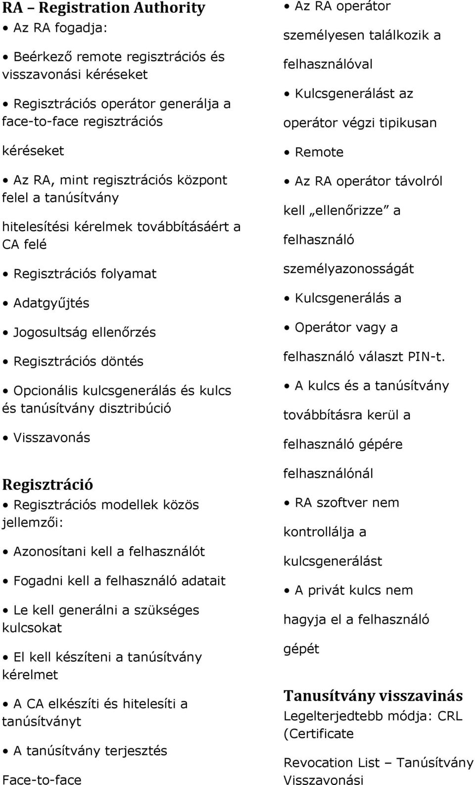tanúsítvány disztribúció Visszavonás Regisztráció Regisztrációs modellek közös jellemzői: Azonosítani kell a felhasználót Fogadni kell a felhasználó adatait Le kell generálni a szükséges kulcsokat El