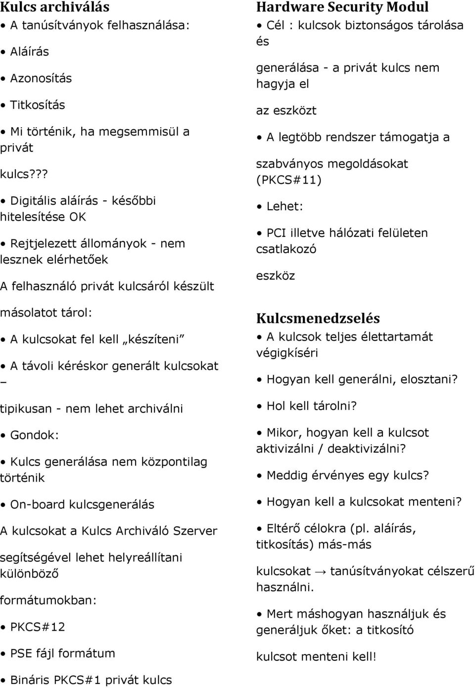 kéréskor generált kulcsokat tipikusan - nem lehet archiválni Gondok: Kulcs generálása nem központilag történik On-board kulcsgenerálás A kulcsokat a Kulcs Archiváló Szerver segítségével lehet