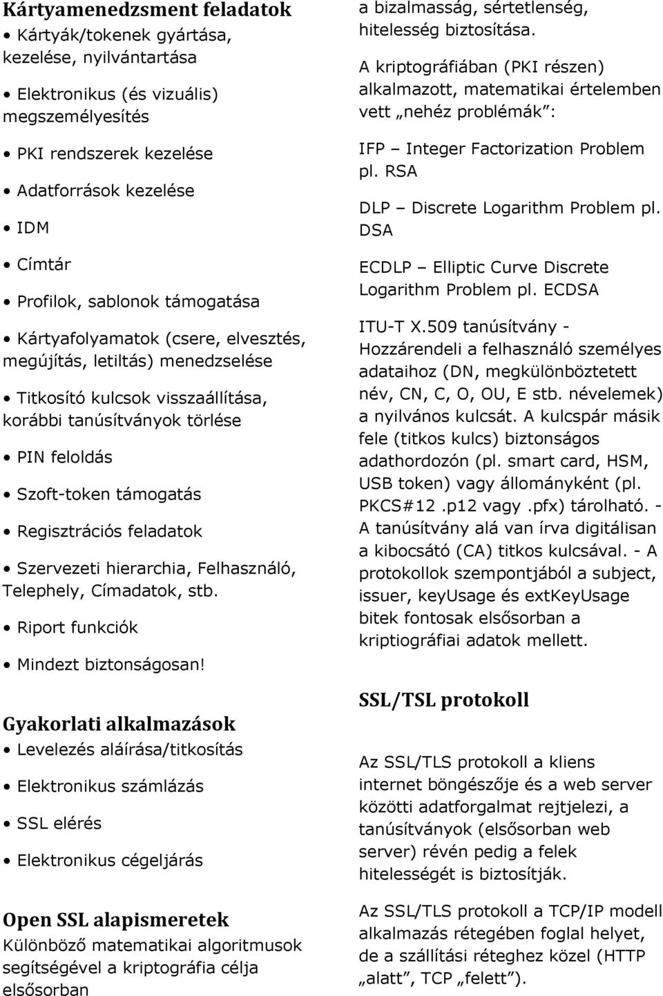 feladatok Szervezeti hierarchia, Felhasználó, Telephely, Címadatok, stb. Riport funkciók Mindezt biztonságosan!