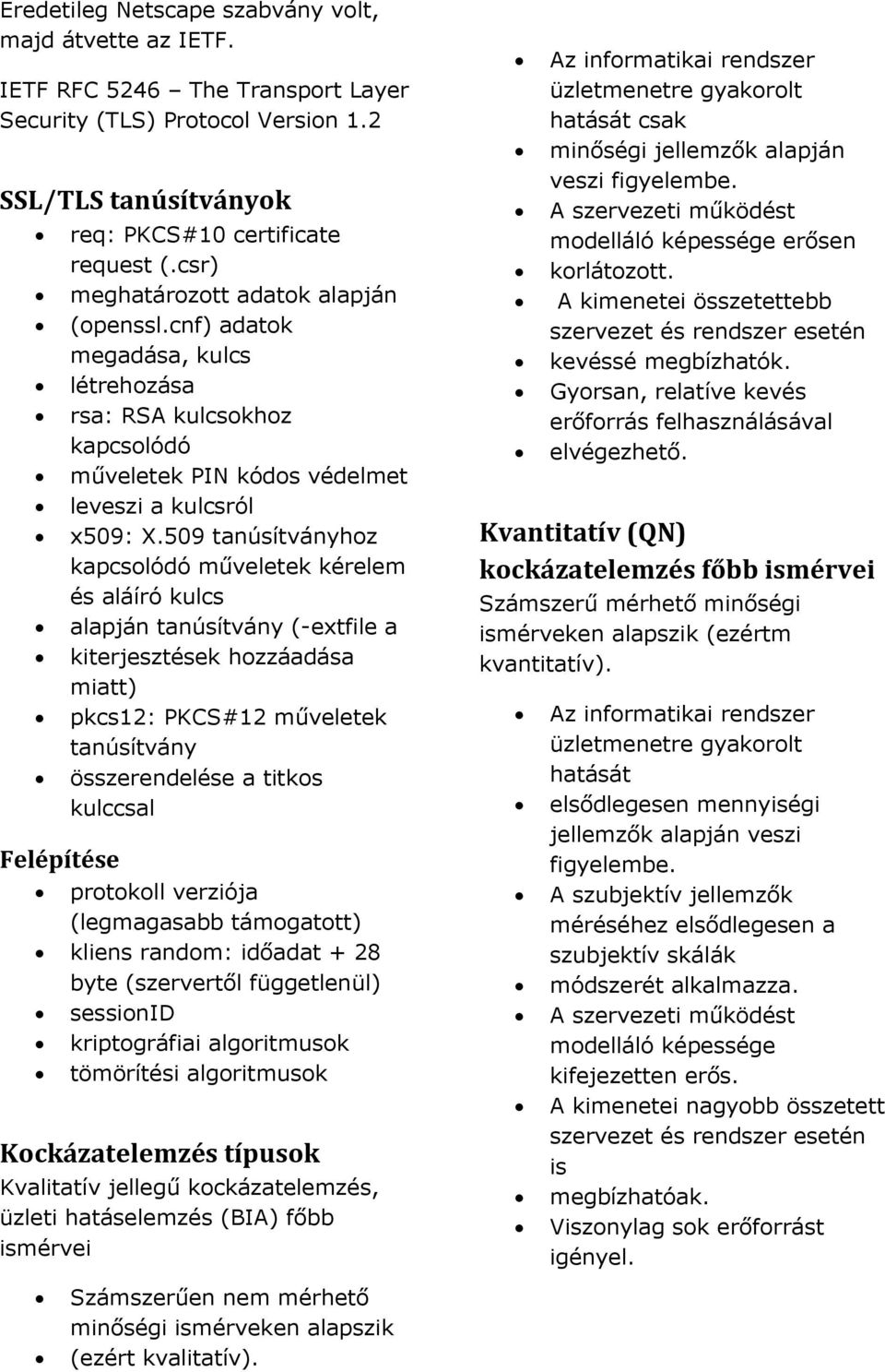 509 tanúsítványhoz kapcsolódó műveletek kérelem és aláíró kulcs alapján tanúsítvány (-extfile a kiterjesztések hozzáadása miatt) pkcs12: PKCS#12 műveletek tanúsítvány összerendelése a titkos kulccsal