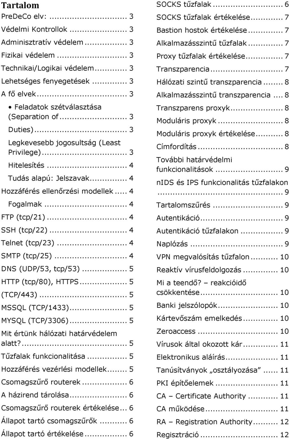 .. 4 FTP (tcp/21)... 4 SSH (tcp/22)... 4 Telnet (tcp/23)... 4 SMTP (tcp/25)... 4 DNS (UDP/53, tcp/53)... 5 HTTP (tcp/80), HTTPS... 5 (TCP/443)... 5 MSSQL (TCP/1433)... 5 MYSQL (TCP/3306).