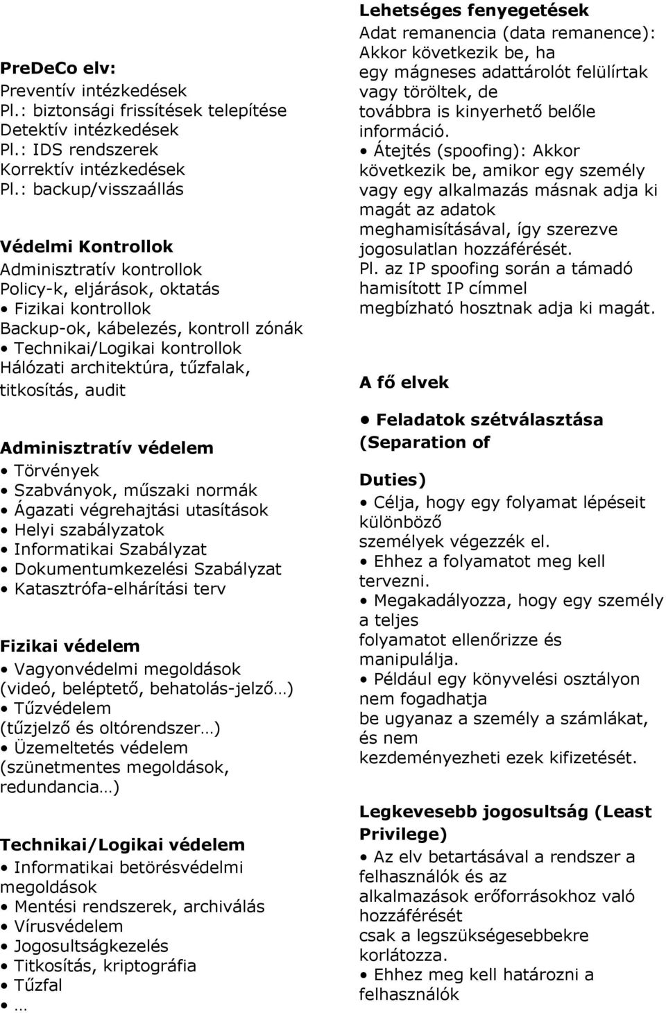 architektúra, tűzfalak, titkosítás, audit Adminisztratív védelem Törvények Szabványok, műszaki normák Ágazati végrehajtási utasítások Helyi szabályzatok Informatikai Szabályzat Dokumentumkezelési