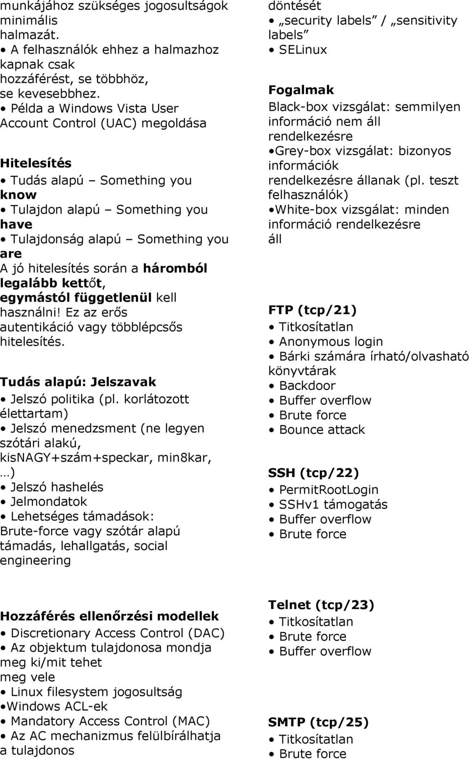 háromból legalább kettőt, egymástól függetlenül kell használni! Ez az erős autentikáció vagy többlépcsős hitelesítés. Tudás alapú: Jelszavak Jelszó politika (pl.