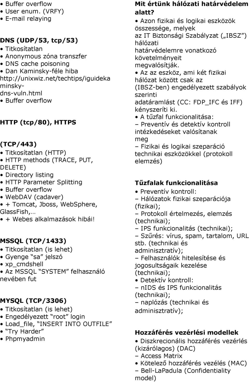html Buffer overflow HTTP (tcp/80), HTTPS (TCP/443) Titkosítatlan (HTTP) HTTP methods (TRACE, PUT, DELETE) Directory listing HTTP Parameter Splitting Buffer overflow WebDAV (cadaver) + Tomcat, Jboss,