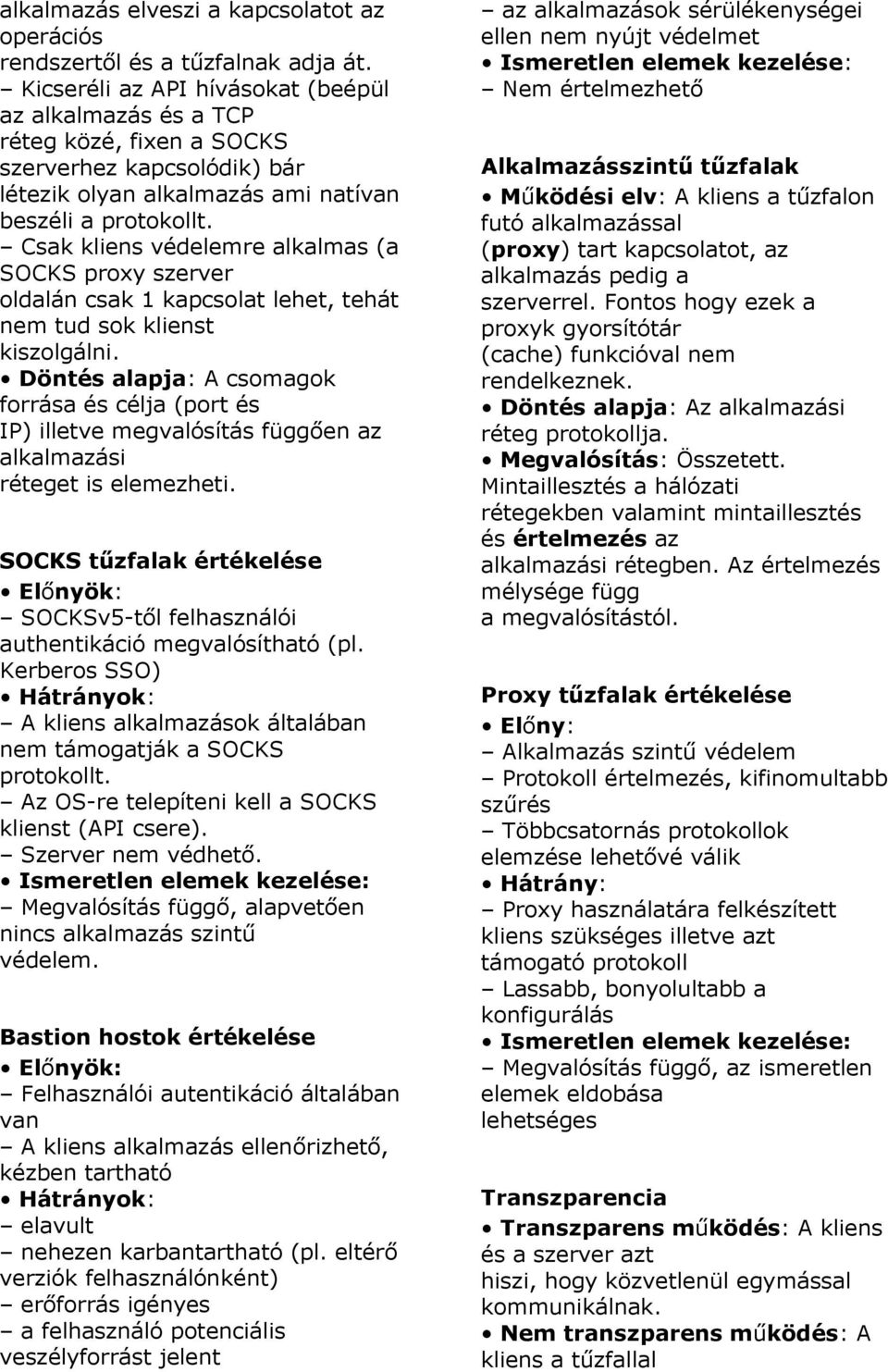 Csak kliens védelemre alkalmas (a SOCKS proxy szerver oldalán csak 1 kapcsolat lehet, tehát nem tud sok klienst kiszolgálni.