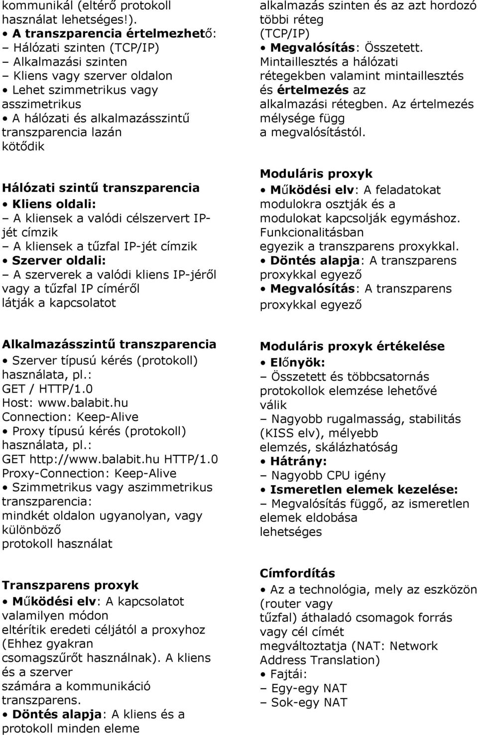 kötődik Hálózati szintű transzparencia Kliens oldali: A kliensek a valódi célszervert IPjét címzik A kliensek a tűzfal IP-jét címzik Szerver oldali: A szerverek a valódi kliens IP-jéről vagy a tűzfal