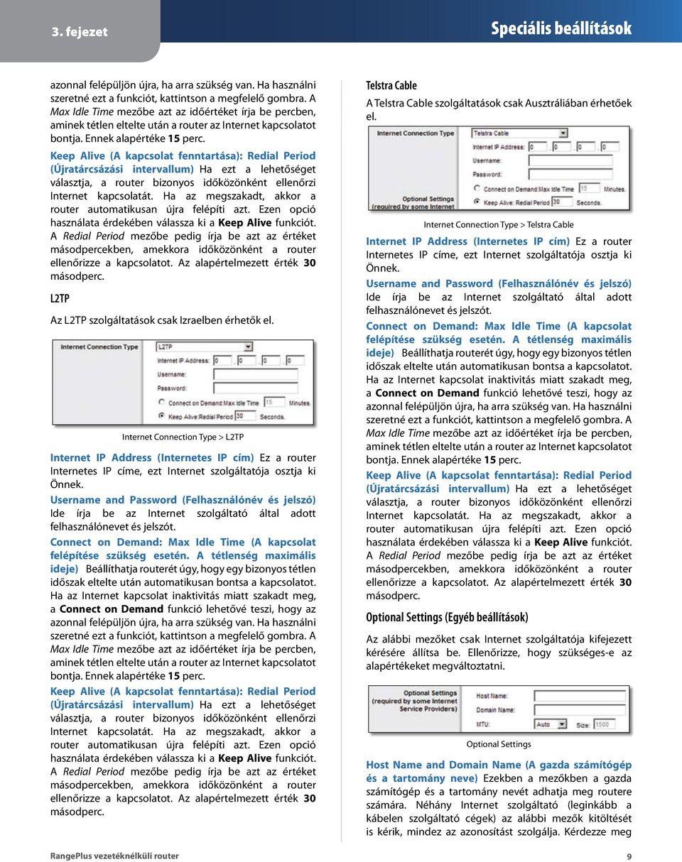 Keep Alive (A kapcsolat fenntartása): Redial Period (Újratárcsázási intervallum) Ha ezt a lehetőséget választja, a router bizonyos időközönként ellenőrzi Internet kapcsolatát.