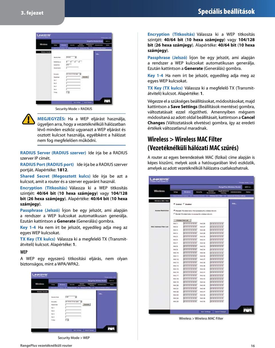 Shared Secret (Megosztott kulcs) Ide írja be azt a kulcsot, amit a router és a szerver egyaránt használ.