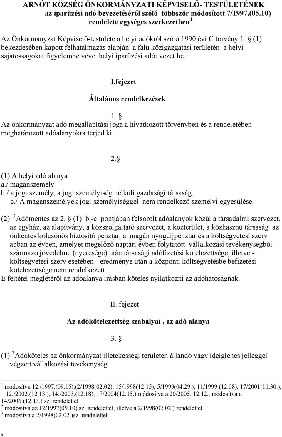 (1) bekezdésében kapott felhatalmazás alapján a falu közigazgatási területén a helyi sajátosságokat figyelembe véve helyi iparűzési adót vezet be. I.fejezet Általános rendelkezések 1.