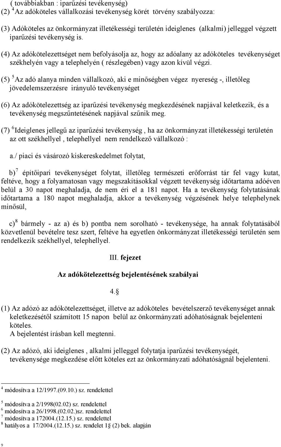 (5) 5 Az adó alanya minden vállalkozó, aki e minőségben végez nyereség -, illetőleg jövedelemszerzésre irányuló tevékenységet (6) Az adókötelezettség az iparűzési tevékenység megkezdésének napjával