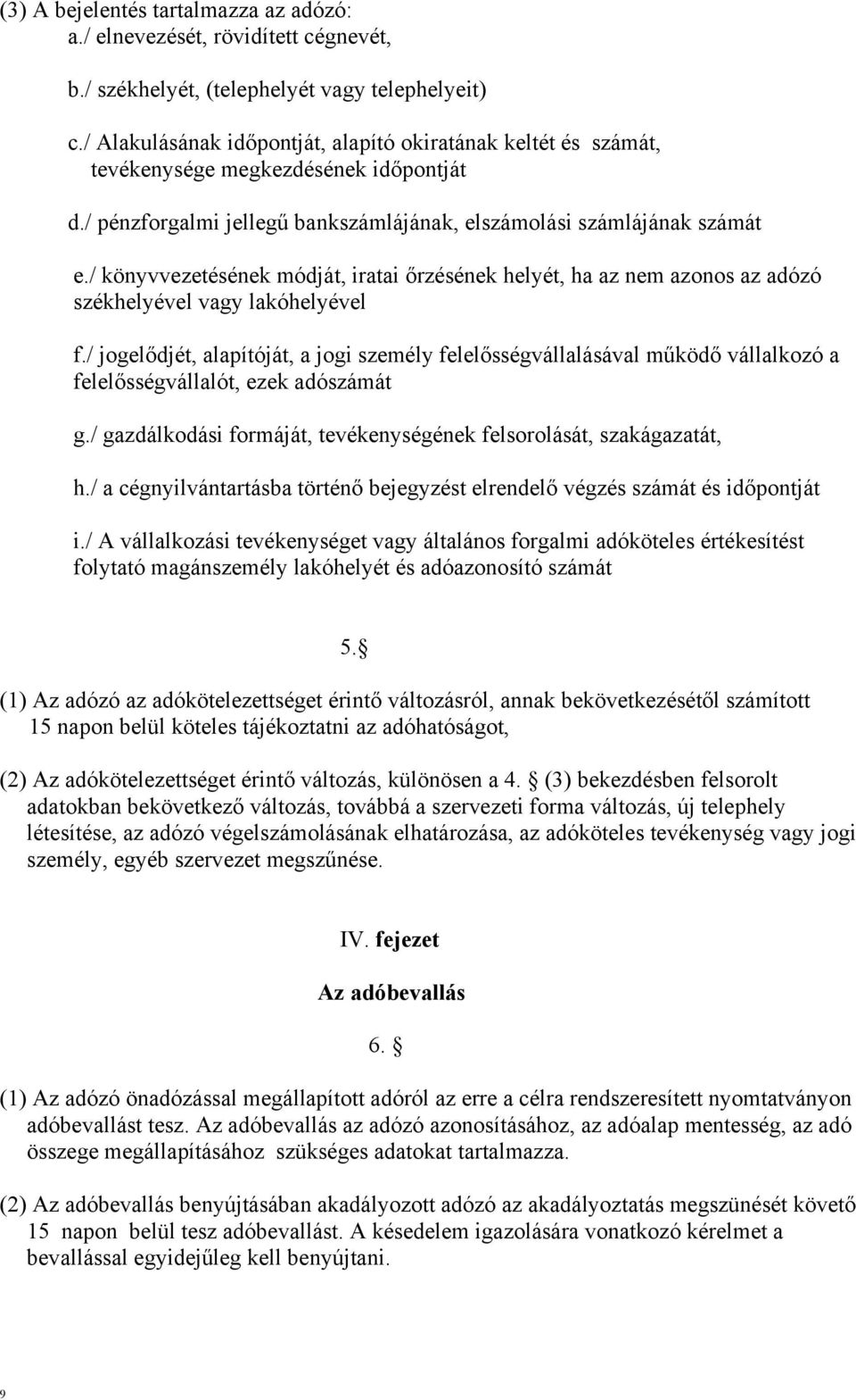 / könyvvezetésének módját, iratai őrzésének helyét, ha az nem azonos az adózó székhelyével vagy lakóhelyével f.