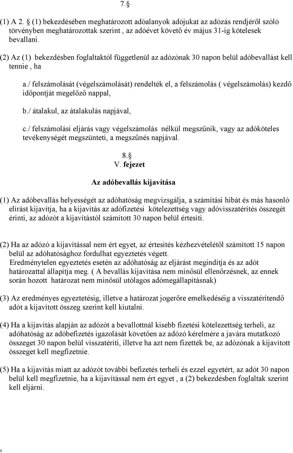 / felszámolását (végelszámolását) rendelték el, a felszámolás ( végelszámolás) kezdő időpontját megelőző nappal, b./ átalakul, az átalakulás napjával, c.