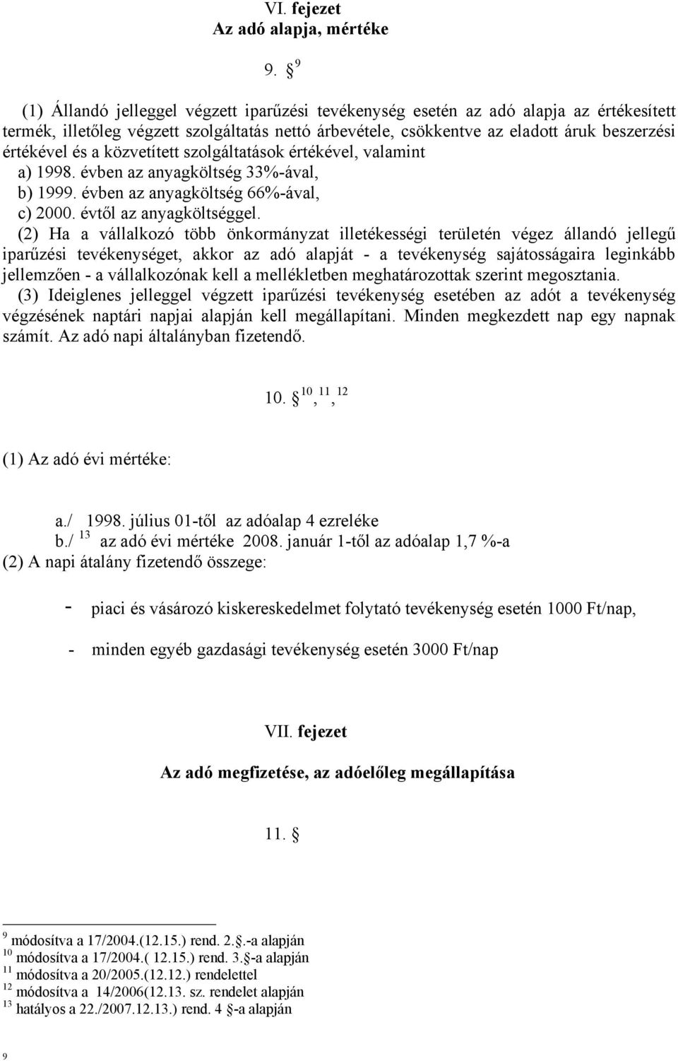 közvetített szolgáltatások értékével, valamint a) 18. évben az anyagköltség 33%-ával, b) 1. évben az anyagköltség 66%-ával, c) 2000. évtől az anyagköltséggel.