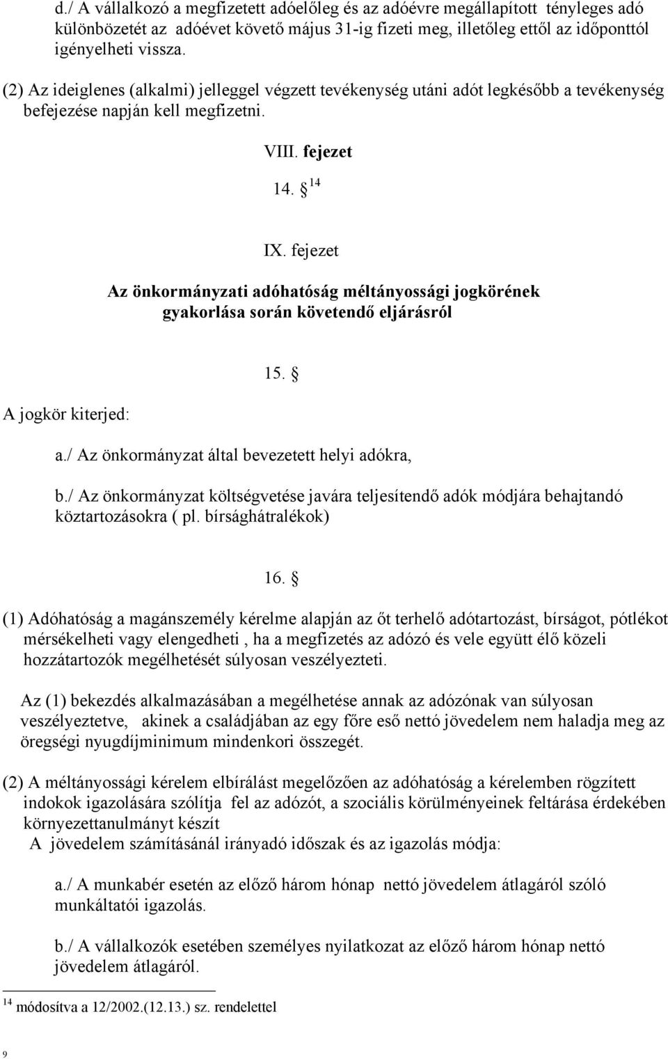 fejezet Az önkormányzati adóhatóság méltányossági jogkörének gyakorlása során követendő eljárásról A jogkör kiterjed: 15. a./ Az önkormányzat által bevezetett helyi adókra, b.