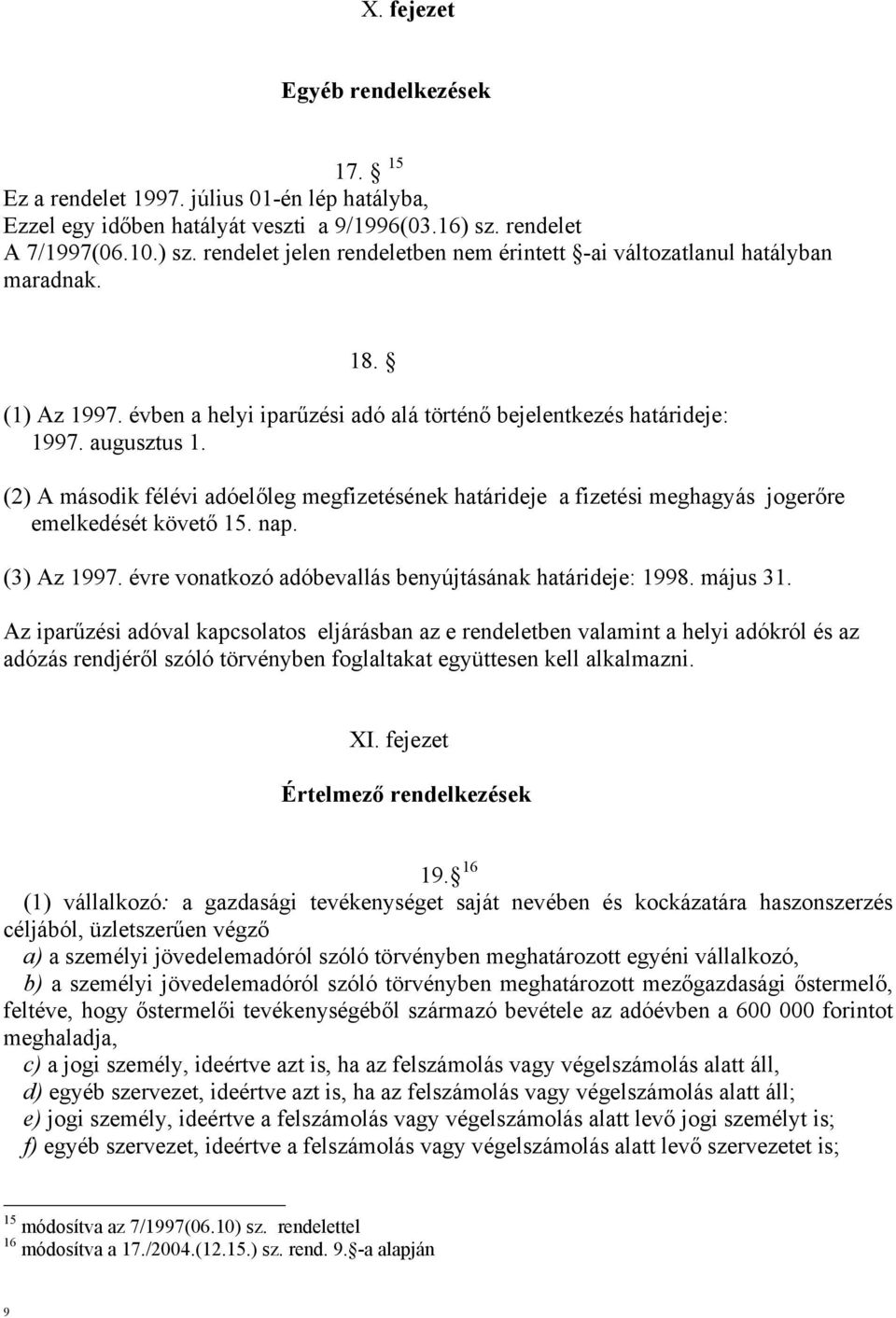 augusztus 1. (2) A második félévi adóelőleg megfizetésének határideje a fizetési meghagyás jogerőre emelkedését követő 15. nap. (3) Az 17. évre vonatkozó adóbevallás benyújtásának határideje: 18.