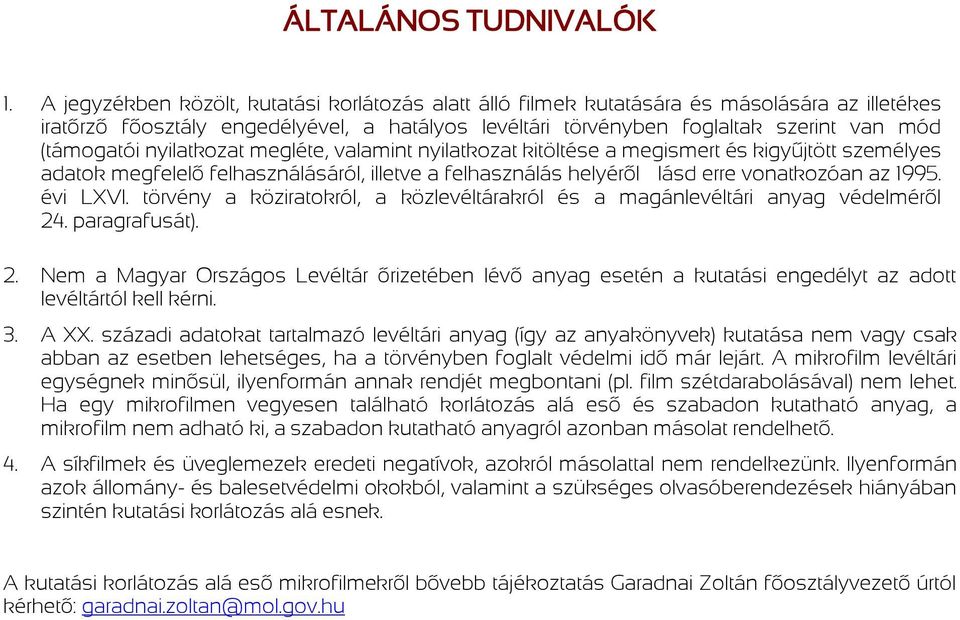 nyilatkozat megléte, valamint nyilatkozat kitöltése a megismert és kigyűjtött személyes adatok megfelelő felhasználásáról, illetve a felhasználás helyéről lásd erre vonatkozóan az 1995. évi LXVI.