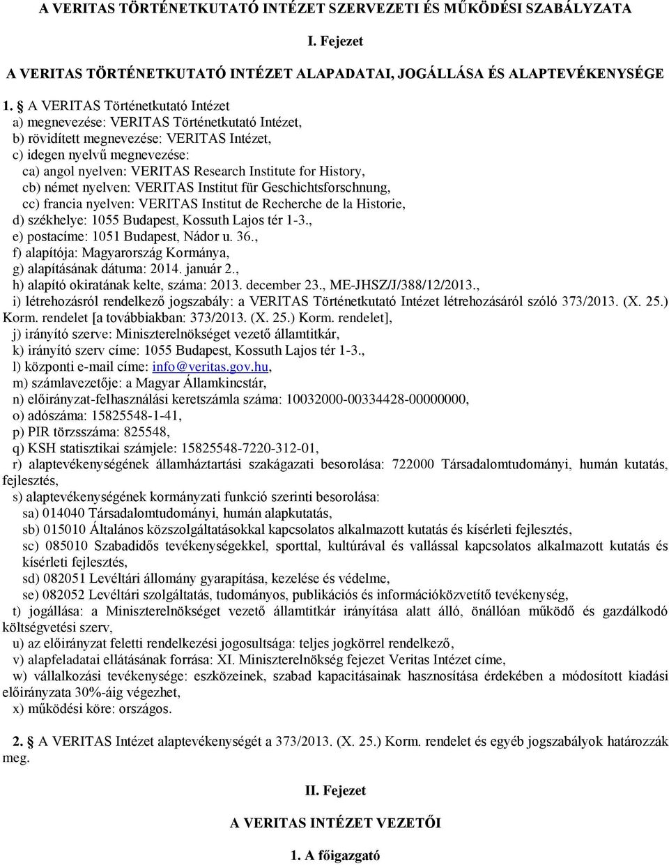 Institute for History, cb) német nyelven: VERITAS Institut für Geschichtsforschnung, cc) francia nyelven: VERITAS Institut de Recherche de la Historie, d) székhelye: 1055 Budapest, Kossuth Lajos tér