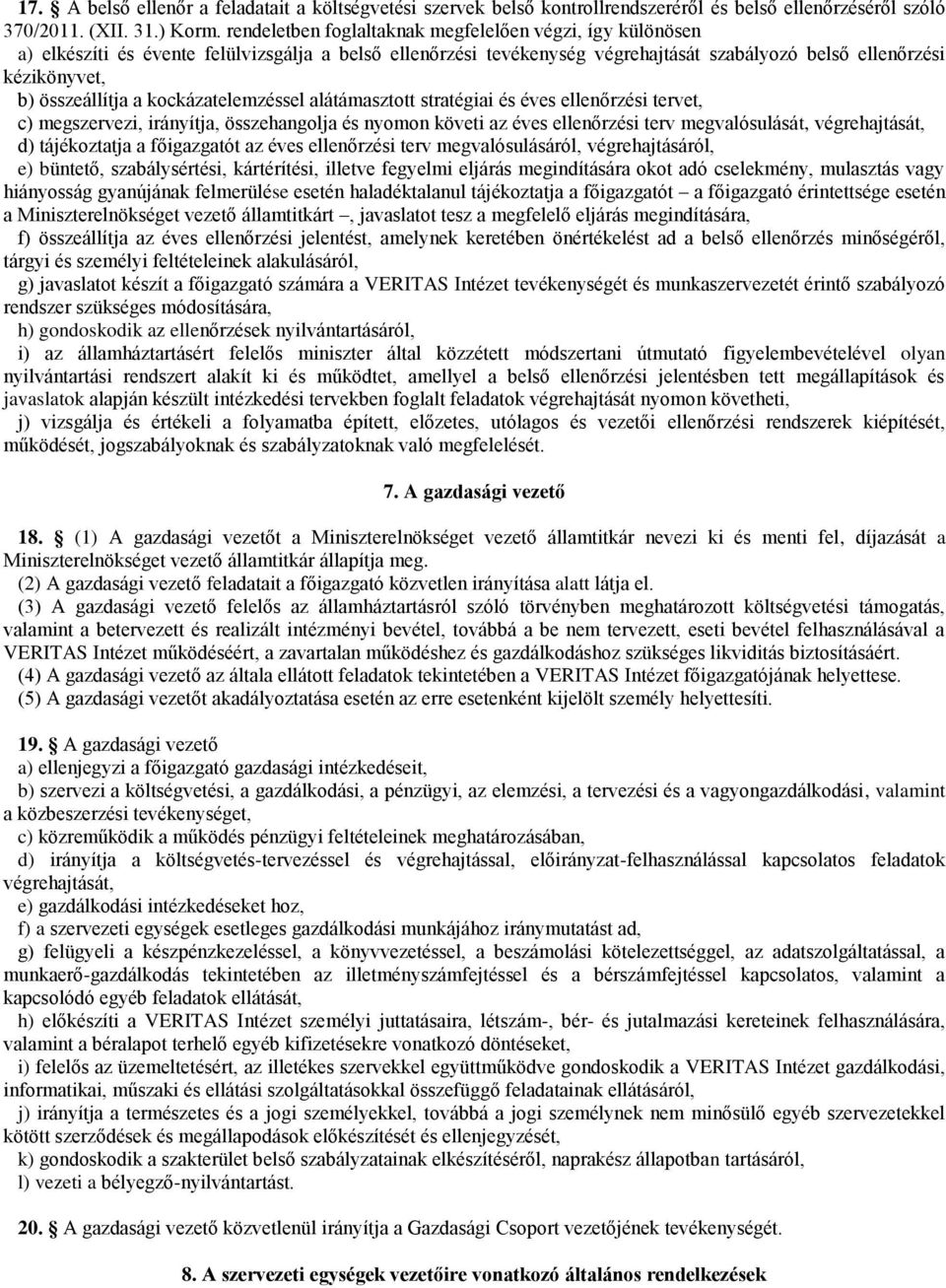 a kockázatelemzéssel alátámasztott stratégiai és éves ellenőrzési tervet, c) megszervezi, irányítja, összehangolja és nyomon követi az éves ellenőrzési terv megvalósulását, végrehajtását, d)