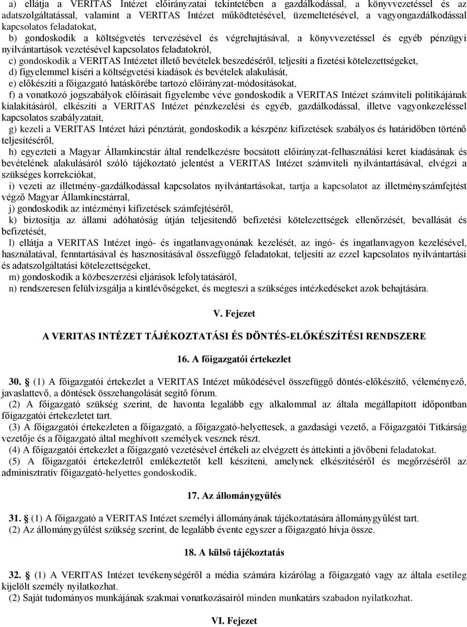 c) gondoskodik a VERITAS Intézetet illető bevételek beszedéséről, teljesíti a fizetési kötelezettségeket, d) figyelemmel kíséri a költségvetési kiadások és bevételek alakulását, e) előkészíti a