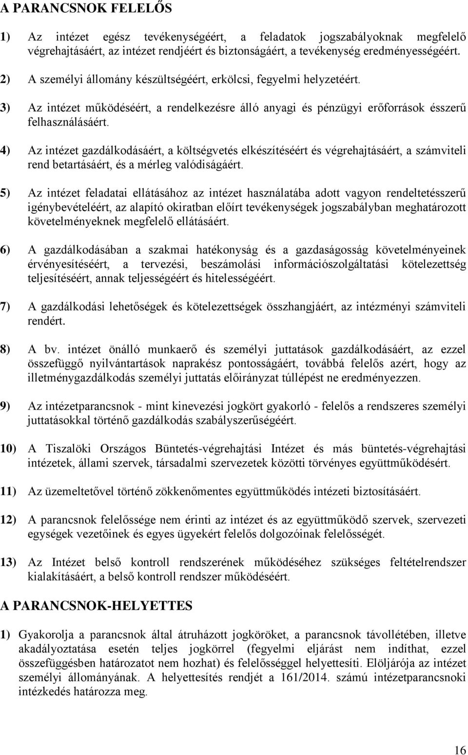 4) Az intézet gazdálkodásáért, a költségvetés elkészítéséért és végrehajtásáért, a számviteli rend betartásáért, és a mérleg valódiságáért.