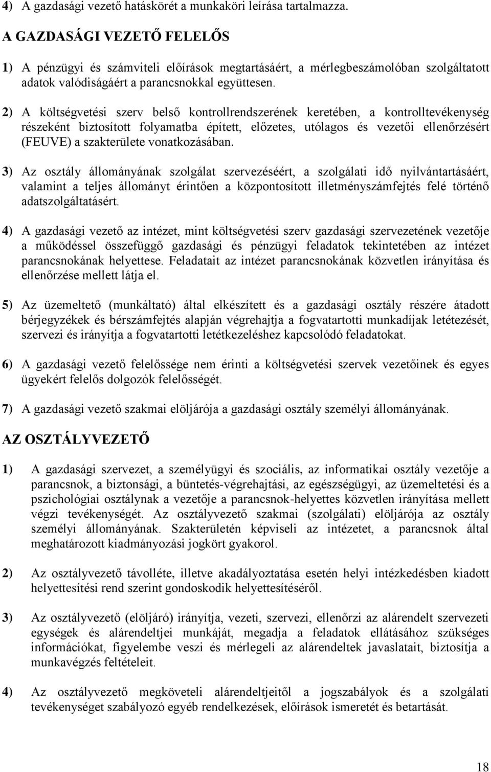 2) A költségvetési szerv belső kontrollrendszerének keretében, a kontrolltevékenység részeként biztosított folyamatba épített, előzetes, utólagos és vezetői ellenőrzésért (FEUVE) a szakterülete