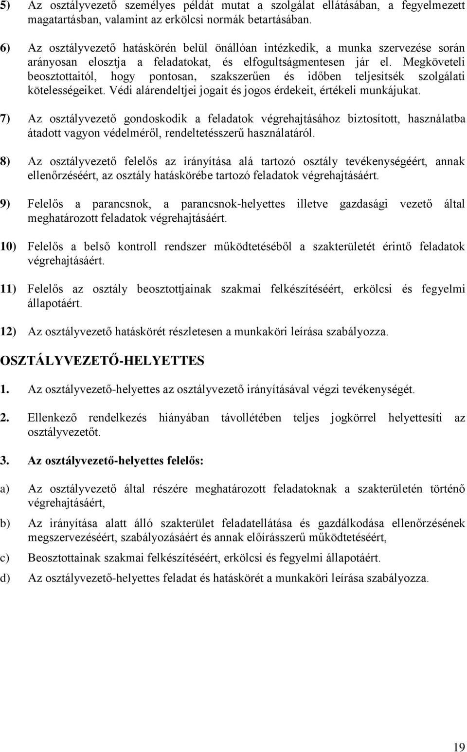 Megköveteli beosztottaitól, hogy pontosan, szakszerűen és időben teljesítsék szolgálati kötelességeiket. Védi alárendeltjei jogait és jogos érdekeit, értékeli munkájukat.