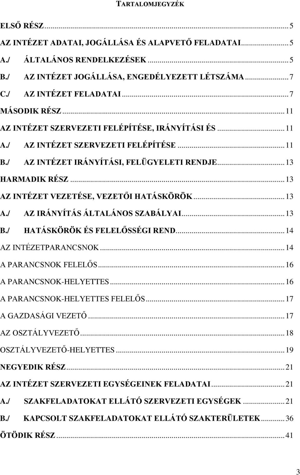 .. 13 AZ INTÉZET VEZETÉSE, VEZETŐI HATÁSKÖRÖK... 13 A./ AZ IRÁNYÍTÁS ÁLTALÁNOS SZABÁLYAI... 13 B./ HATÁSKÖRÖK ÉS FELELŐSSÉGI REND... 14 AZ INTÉZETPARANCSNOK... 14 A PARANCSNOK FELELŐS.