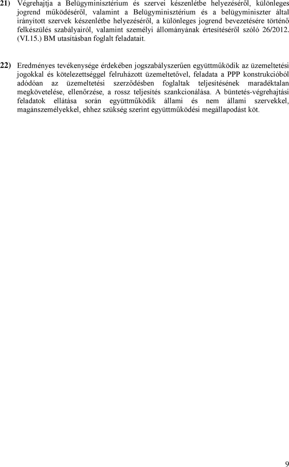 22) Eredményes tevékenysége érdekében jogszabályszerűen együttműködik az üzemeltetési jogokkal és kötelezettséggel felruházott üzemeltetővel, feladata a PPP konstrukcióból adódóan az üzemeltetési